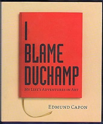 I Blame Duchamp: My Life’s adventures in art